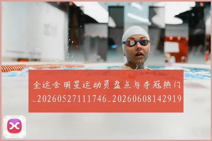 全运会明星运动员盘点与夺冠热门_20260527111746_20260608142919