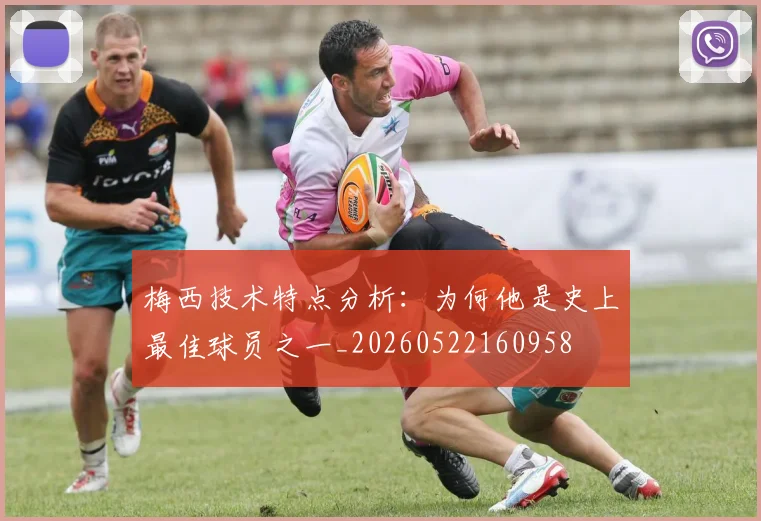 梅西技术特点分析：为何他是史上最佳球员之一_20260522160958